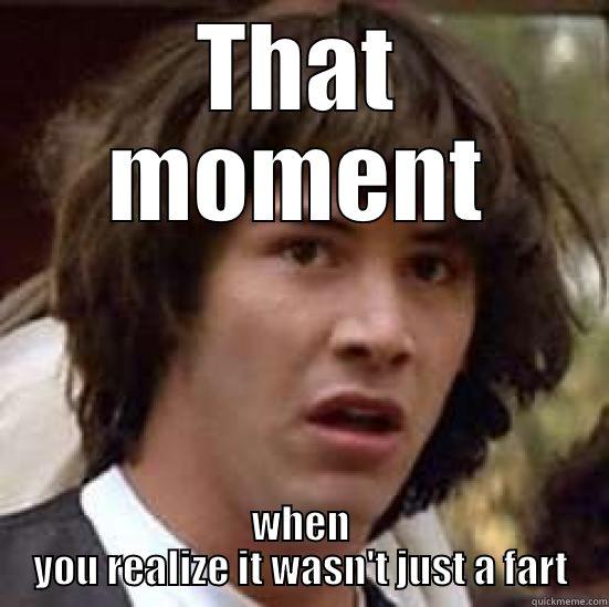 THAT MOMENT WHEN YOU REALIZE IT WASN'T JUST A FART conspiracy keanu