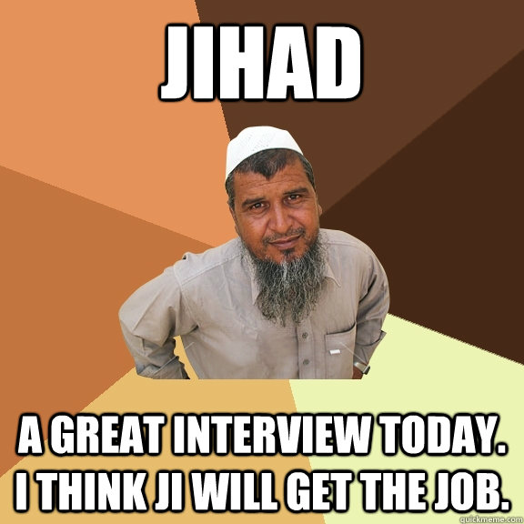 JIHAD A great interview today.  I think Ji will get the job.  Ordinary Muslim Man