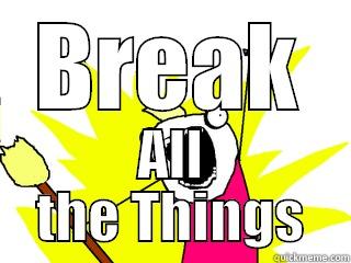 BREAK ALL THE THINGS All The Things