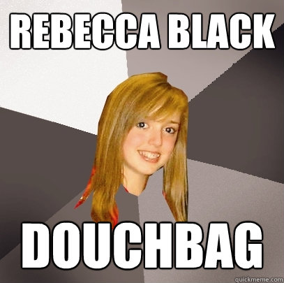 rebecca black douchbag  Musically Oblivious 8th Grader