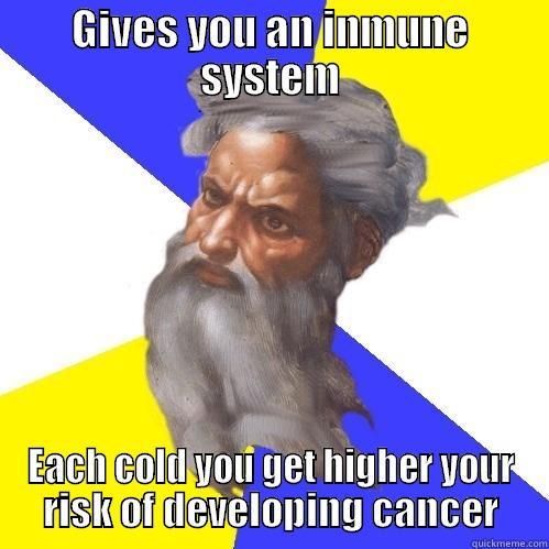 GIVES YOU AN INMUNE SYSTEM EACH COLD YOU GET HIGHER YOUR RISK OF DEVELOPING CANCER Advice God