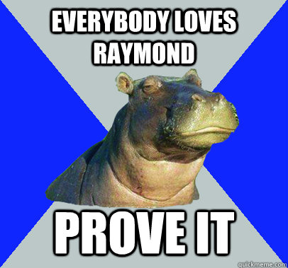 Everybody Loves Raymond Prove It  Skeptical Hippo