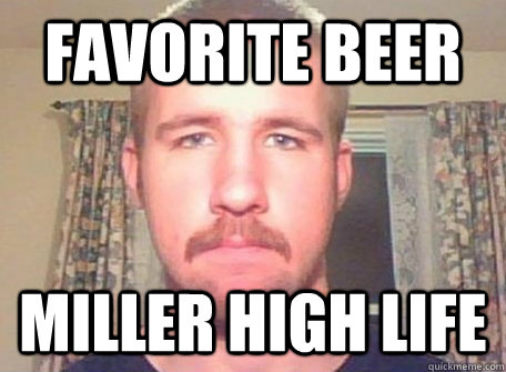 Favorite Beer Miller High LIfe  