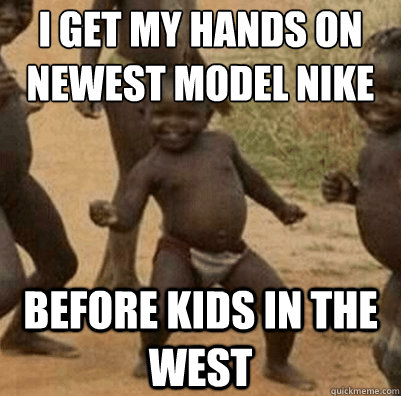 I get my hands on newest model Nike  before kids in the west - I get my hands on newest model Nike  before kids in the west  Third World Success Kid