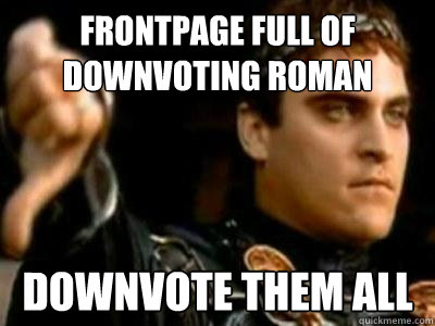 Frontpage full of downvoting roman Downvote them all  Downvoting Roman