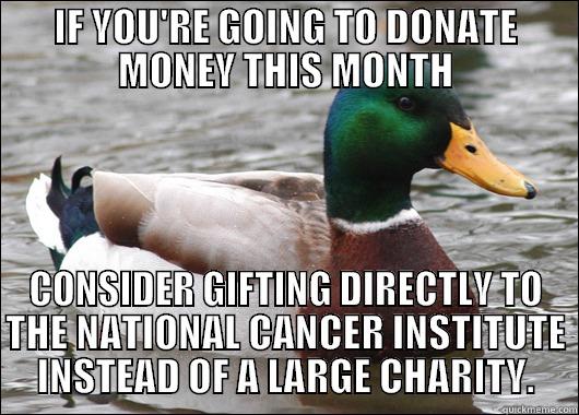 IF YOU'RE GOING TO DONATE MONEY THIS MONTH CONSIDER GIFTING DIRECTLY TO THE NATIONAL CANCER INSTITUTE INSTEAD OF A LARGE CHARITY. Actual Advice Mallard