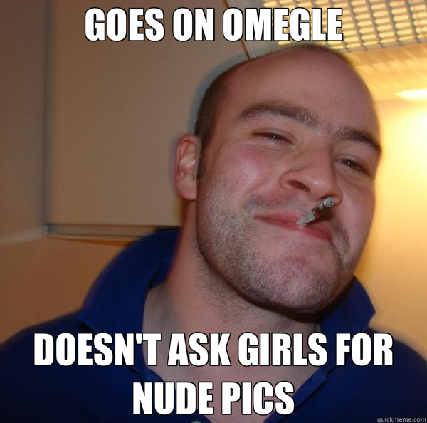 GOES ON OMEGLE DOESN'T ASK GIRLS FOR NUDE PICS  Good Guy Greg 