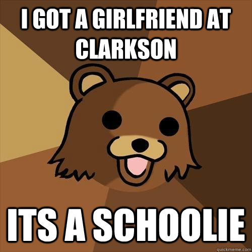 I got a girlfriend at clarkson its a schoolie  Pedobear