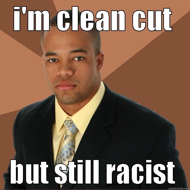 I'M CLEAN CUT BUT STILL RACIST Successful Black Man