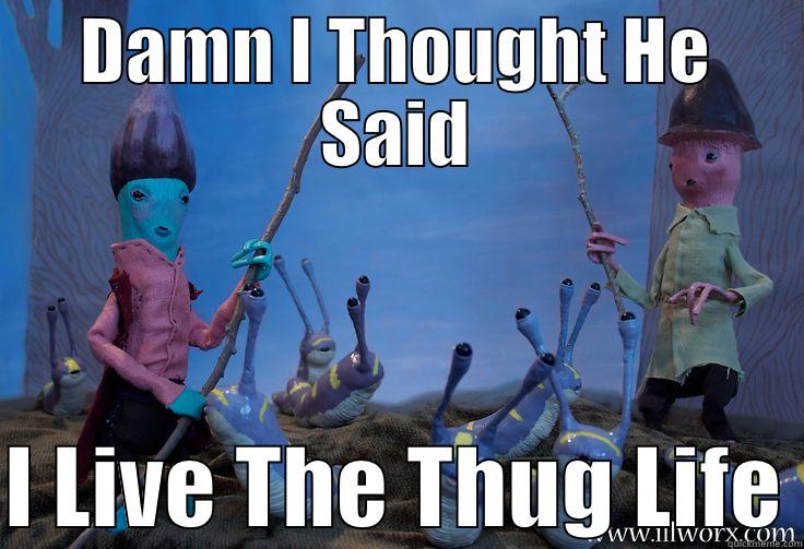 Slug Life - DAMN I THOUGHT HE SAID  I LIVE THE THUG LIFE Misc