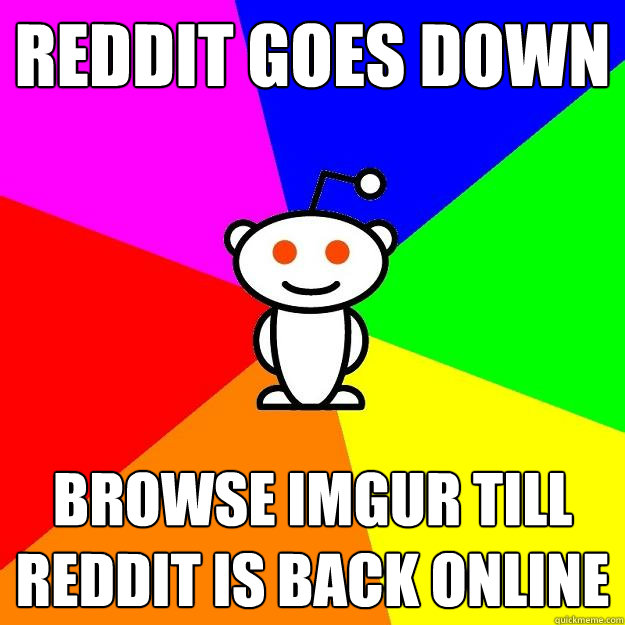 Reddit goes down  BROWSE IMGUR TILL REDDIT IS BACK ONLINE  Reddit Alien