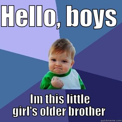 my sister - HELLO, BOYS  IM THIS LITTLE GIRL'S OLDER BROTHER  Success Kid