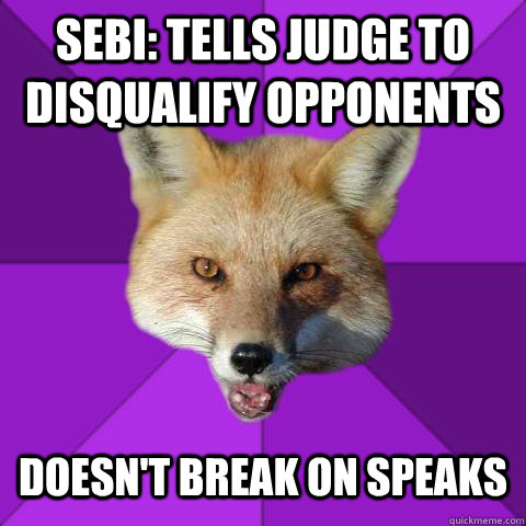 Sebi: tells judge to disqualify opponents doesn't break on speaks  Forensics Fox