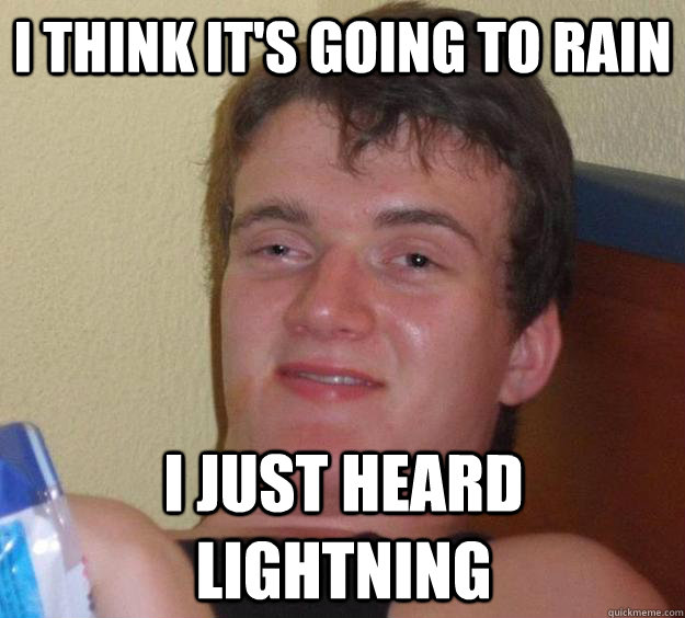 I think it's going to rain  I just heard lightning  10 Guy