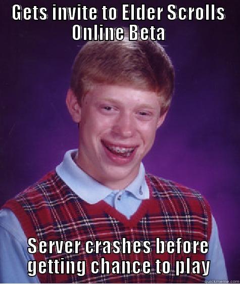 Elder Scrolls fail - GETS INVITE TO ELDER SCROLLS ONLINE BETA SERVER CRASHES BEFORE GETTING CHANCE TO PLAY Bad Luck Brian