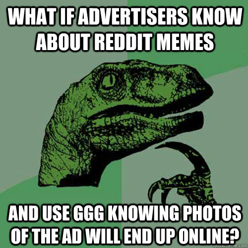 What if advertisers know about Reddit memes And use GGG knowing photos of the ad will end up online? - What if advertisers know about Reddit memes And use GGG knowing photos of the ad will end up online?  Philosoraptor