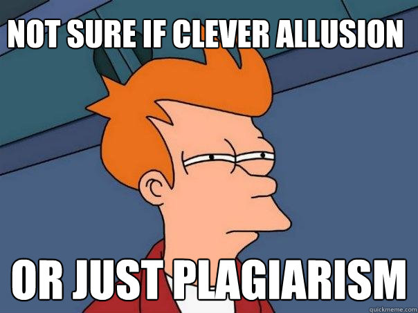 Not sure if clever allusion Or just plagiarism  Futurama Fry