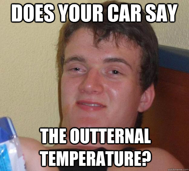 Does your car say the outternal temperature? - Does your car say the outternal temperature?  10 Guy