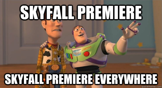 Skyfall Premiere Skyfall premiere everywhere - Skyfall Premiere Skyfall premiere everywhere  Toy Story Everywhere