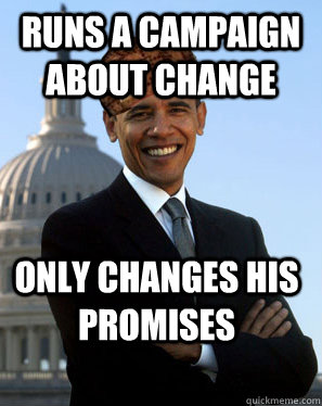 Runs a campaign about change Only changes his promises  