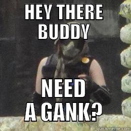 HEY THERE BUDDY NEED A GANK? Misc