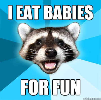 I EAT BABIES FOR FUN - I EAT BABIES FOR FUN  Lame Pun Coon