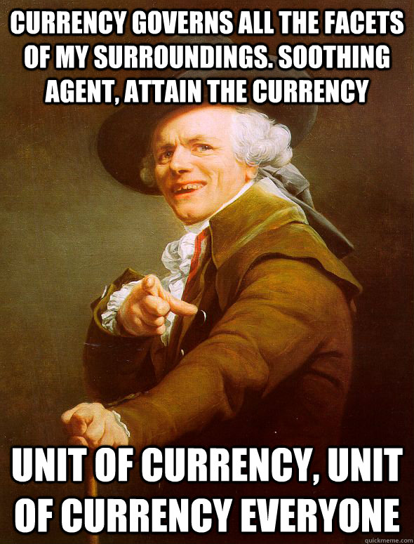 Currency governs all the facets of my surroundings. Soothing agent, attain the currency unit of currency, unit of currency everyone - Currency governs all the facets of my surroundings. Soothing agent, attain the currency unit of currency, unit of currency everyone  Joseph Ducreux