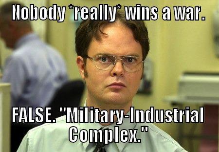 Shrute is Anti-War - NOBODY *REALLY* WINS A WAR. FALSE. 