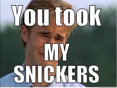 YOU TOOK MY SNICKERS 1990s Problems