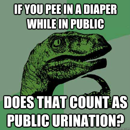 if you pee in a diaper while in public does that count as public urination? - if you pee in a diaper while in public does that count as public urination?  Philosoraptor