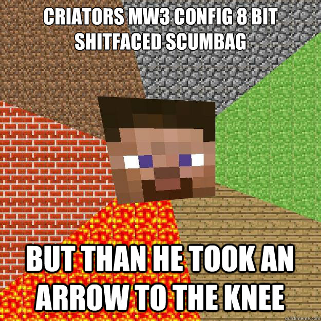 Criators MW3 config 8 bit shitfaced scumbag But than he took an arrow to the knee  Minecraft