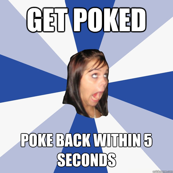 get poked poke back within 5 seconds - get poked poke back within 5 seconds  Annoying Facebook Girl