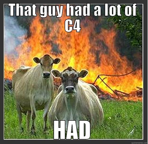 THAT GUY HAD A LOT OF C4 HAD Evil cows