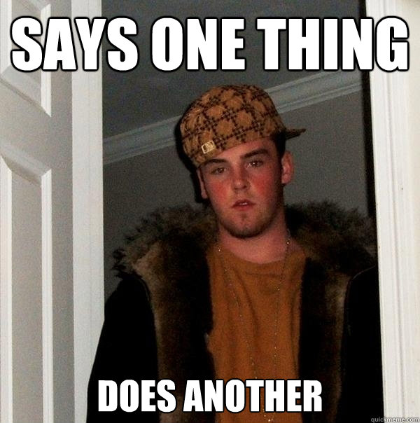 Says one thing does another  Scumbag Steve