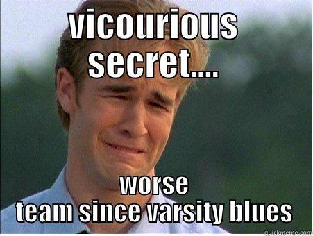 VICOURIOUS SECRET.... WORSE TEAM SINCE VARSITY BLUES 1990s Problems