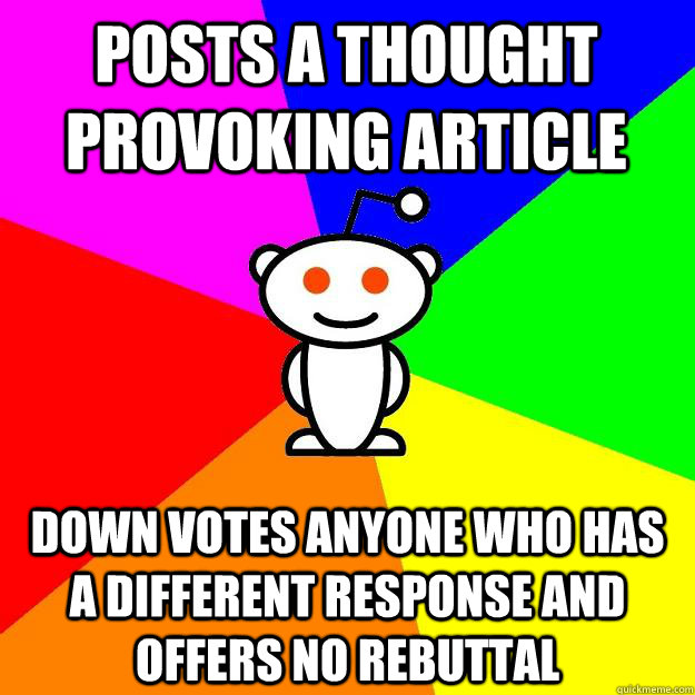 Posts a Thought Provoking Article Down votes anyone who has a different response and offers no rebuttal  Reddit Alien