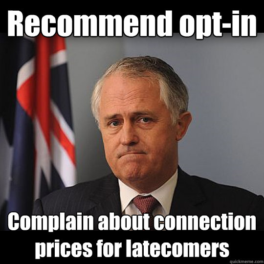 Recommend opt-in Complain about connection prices for latecomers  Turnbull