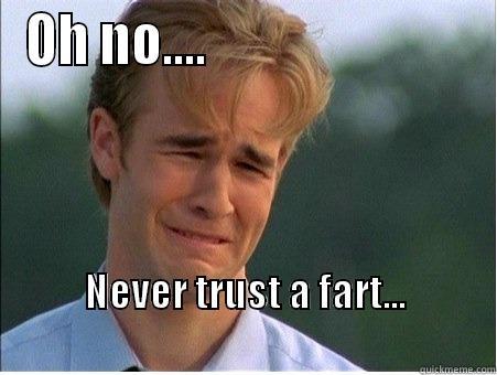 OH NO....                          NEVER TRUST A FART...                                                      1990s Problems