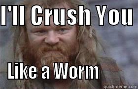 I'LL CRUSH YOU  LIKE A WORM          Misc