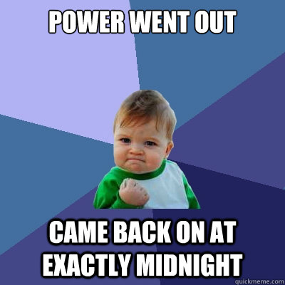 Power went out Came back on at exactly midnight  Success Kid