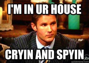 I'm in ur house cryin and spyin  