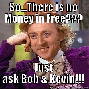 No Money in Free... NAP? Really??? - SO...THERE IS NO MONEY IN FREE??? JUST ASK BOB & KEVIN!!! Condescending Wonka