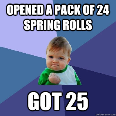 Opened a pack of 24 spring rolls got 25  Success Kid