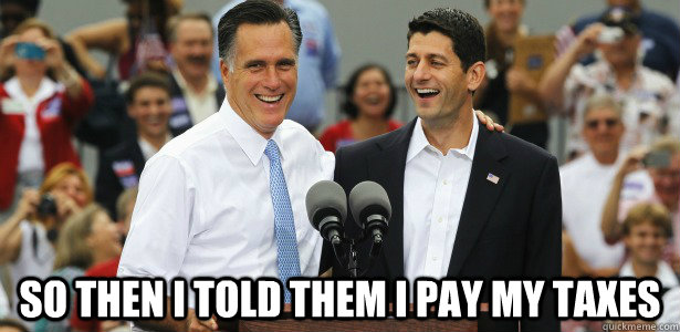  So then i told them I pay my taxes -  So then i told them I pay my taxes  Romney and Ryan