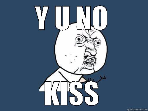 Y U NO KISS Y U No