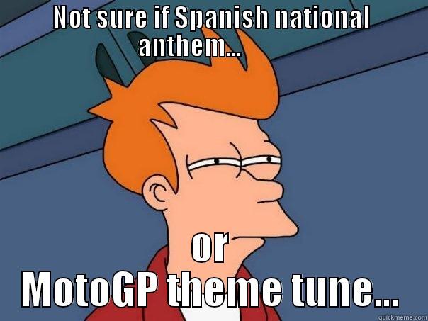 NOT SURE IF SPANISH NATIONAL ANTHEM...          OR MOTOGP THEME TUNE... Futurama Fry