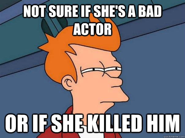 Not sure if she's a bad actor Or if she killed him  Futurama Fry