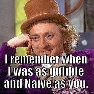  I REMEMBER WHEN I WAS AS GULIBLE AND NAIVE AS YOU. Creepy Wonka