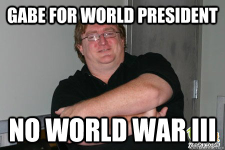 Gabe for World President No World War III - Gabe for World President No World War III  Gabe