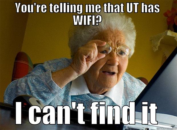 YOU'RE TELLING ME THAT UT HAS WIFI? I CAN'T FIND IT Grandma finds the Internet